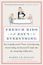 French Kids Eat Everything: How Our Family Moved to France, Cured Picky Eating, Banned Snacking, and Discovered 10 Simple Rules for Raising Happy, Healthy Eaters