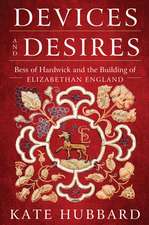 Devices and Desires: Bess of Hardwick and the Building of Elizabethan England