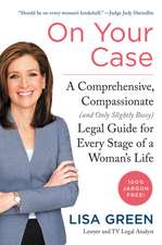 On Your Case: A Comprehensive, Compassionate (and Only Slightly Bossy) Legal Guide for Every Stage of a Woman's Life