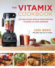 The Vitamix Cookbook: 250 Delicious Whole Food Recipes to Make in Your Blender