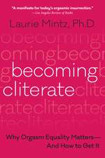 Becoming Cliterate: Why Orgasm Equality Matters--And How to Get It