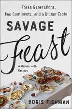 Savage Feast: Three Generations, Two Continents, and a Dinner Table (A Memoir with Recipes)