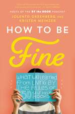 How to Be Fine: What We Learned from Living by the Rules of 50 Self-Help Books