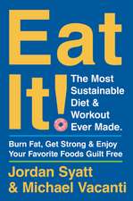 Eat It!: The Most Sustainable Diet and Workout Ever Made: Burn Fat, Get Strong, and Enjoy Your Favorite Foods Guilt Free