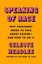 Speaking of Race: Why Everybody Needs to Talk About Racism—and How to Do It