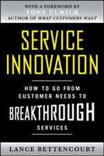 Service Innovation: How to Go from Customer Needs to Breakthrough Services