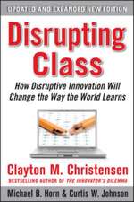 Disrupting Class, Expanded Edition: How Disruptive Innovation Will Change the Way the World Learns