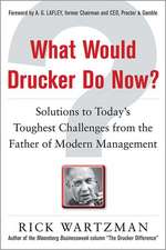 What Would Drucker Do Now?: Solutions to Today’s Toughest Challenges from the Father of Modern Management