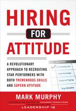 Hiring for Attitude: A Revolutionary Approach to Recruiting and Selecting People with Both Tremendous Skills and Superb Attitude