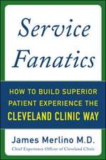 Service Fanatics: How to Build Superior Patient Experience the Cleveland Clinic Way