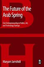 The Future of the Arab Spring: Civic Entrepreneurship in Politics, Art, and Technology Startups