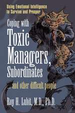 Coping with Toxic Managers, Subordinates ... and Other Difficult People: Using Emotional Intelligence to Survive and Prosper