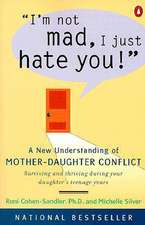 I'm Not Mad, I Just Hate You!: A New Understanding of Mother-Daughter Conflict