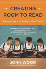 Creating Room to Read: A Story of Hope in the Battle for Global Literacy