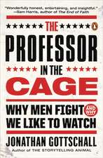 The Professor in the Cage: Why Men Fight and Why We Like to Watch