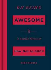 On Being Awesome: A Unified Theory of How Not to Suck