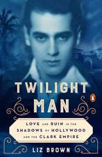 Twilight Man: Love and Ruin in the Shadows of Hollywood and the Clark Empire