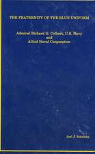 The Fraternity of the Blue Uniform: Admiral Richard G. Colbert, U.S. Navy and Allied Naval Cooperation: Admiral Richard G. Colbert, U.S. Navy and Allied Naval Cooperation