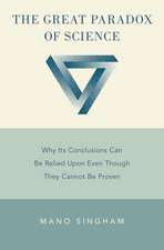 The Great Paradox of Science: Why Its Conclusions Can Be Relied Upon Even Though They Cannot Be Proven