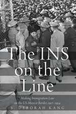 The INS on the Line: Making Immigration Law on the US-Mexico Border, 1917-1954