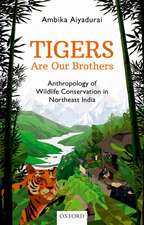 Tigers are Our Brothers: Anthropology of Wildlife Conservation in Northeast India