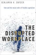 The Disrupted Workplace: Time and the Moral Order of Flexible Capitalism