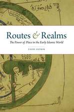 Routes and Realms: The Power of Place in the Early Islamic World