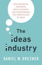 The Ideas Industry: How Pessimists, Partisans, and Plutocrats are Transforming the Marketplace of Ideas.