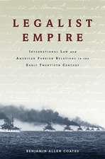 Legalist Empire: International Law and American Foreign Relations in the Early Twentieth Century