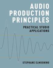 Audio Production Principles: Practical Studio Applications