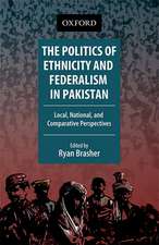 The Politics of Ethnicity and Federalism in Pakistan: Local, National, and Comparative Perspectives