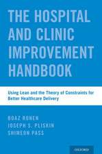 The Hospital and Clinic Improvement Handbook: Using Lean and the Theory of Constraints for Better Healthcare Delivery