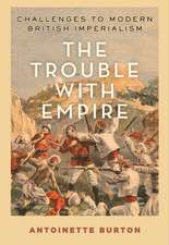 The Trouble with Empire: Challenges to Modern British Imperialism