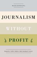 Journalism Without Profit: Making News When the Market Fails