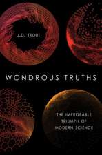 Wondrous Truths: The Improbable Rise of Modern Science