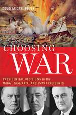 Choosing War: Presidential Decisions in the Maine, Lusitania, and Panay Incidents