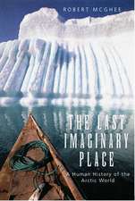 The Last Imaginary Place: A Human History of the Arctic World