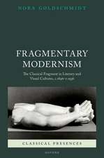 Fragmentary Modernism: The Classical Fragment in Literary and Visual Cultures, c.1896 - c.1936