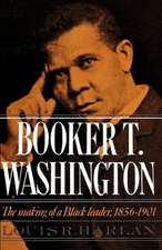 Booker T. Washington: Volume 1: The Making of a Black Leader, 1856-1901