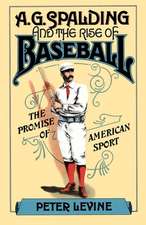 A. G. Spalding and the Rise of Baseball: The Promise of American Sport