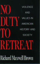 No Duty to Retreat: Violence and Values in American History and Society