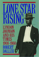 Lone Star Rising: Lyndon Johnson and His Times 1908-1960