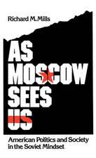 As Moscow Sees Us: American Politics and Society in the Soviet Mindset