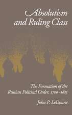 Absolutism and Ruling Class: The Formation of the Russian Political Order, 1700-1825