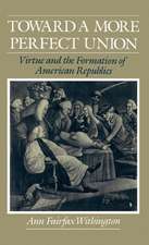 Toward a More Perfect Union: Virtue and the Formation of American Republics