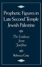 Prophetic Figures in Late Second Temple Jewish Palestine: The Evidence from Josephus