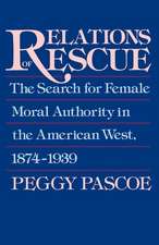 Relations of Rescue: The Search for Female Moral Authority in the American West, 1874-1939