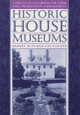 Historic House Museums: A Practical Handbook for Their Care, Preservation and Management