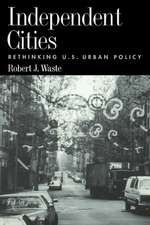 Independent Cities: Rethinking U.S. Urban Policy