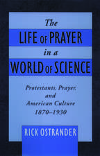 The Life of Prayer in a World of Science: Protestants, Prayer, and American Culture, 1870-1930